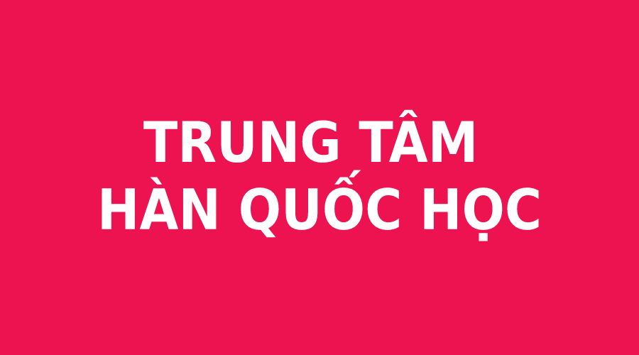 TRUNG TÂM HÀN QUỐC HỌC